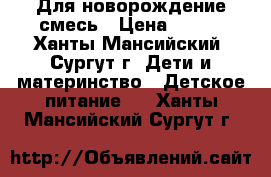 Для новорождение смесь › Цена ­ 350 - Ханты-Мансийский, Сургут г. Дети и материнство » Детское питание   . Ханты-Мансийский,Сургут г.